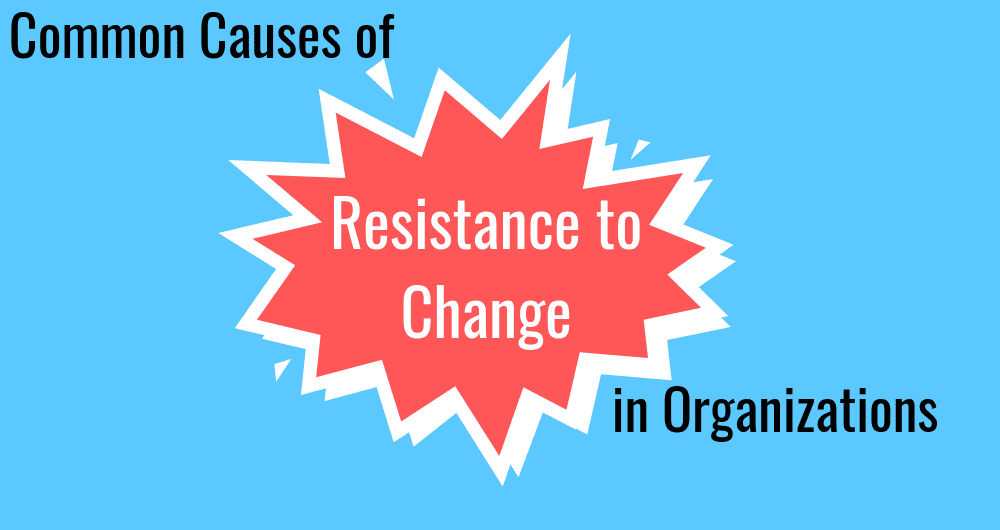 Common Causes of Resistance to Change in Organizations