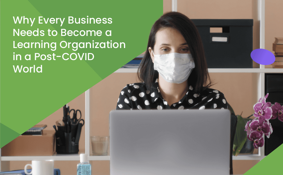 Why Every Business Needs to Become a Learning Organization in a Post-COVID World